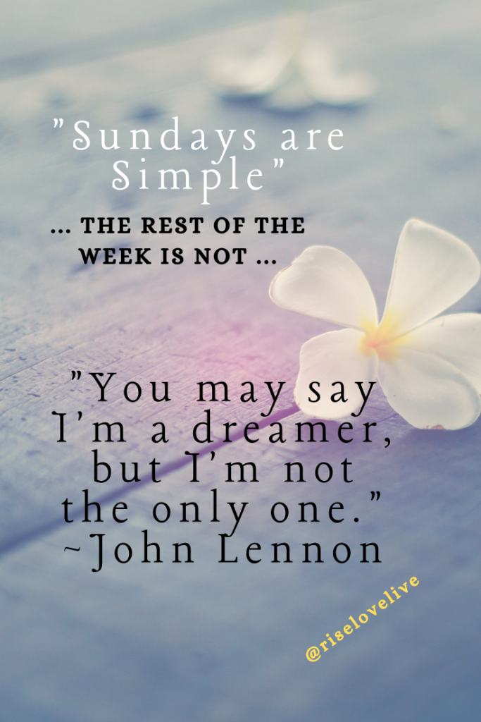 Sundays are Simple.
"You may say I'm a dreamer, but I'm not the only one."