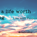 Live a life worth living … Live with Purpose