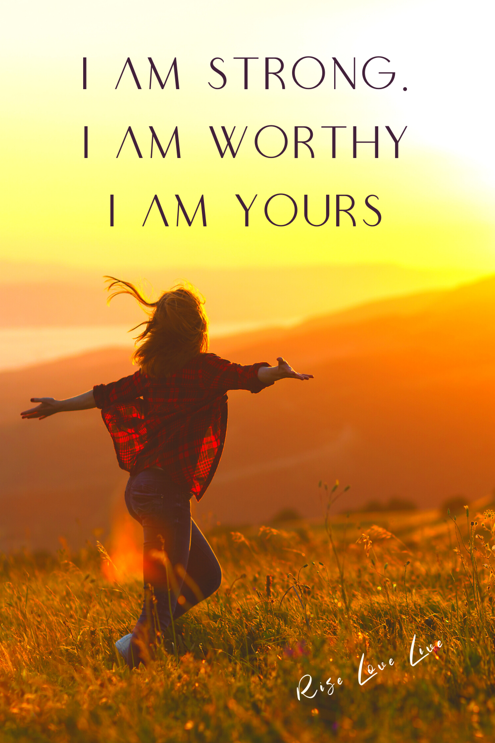 I am strong. I am worthy. I am Yours | Rise ... Love ... Live